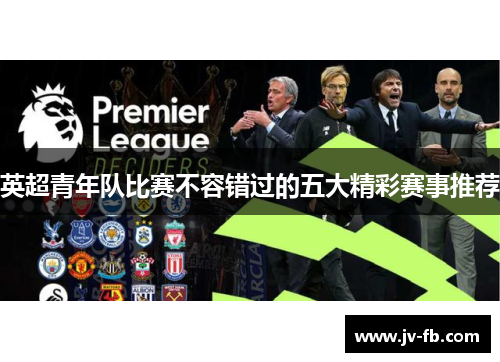 英超青年队比赛不容错过的五大精彩赛事推荐 英超青年队比赛不容错过的五大精彩赛事推荐