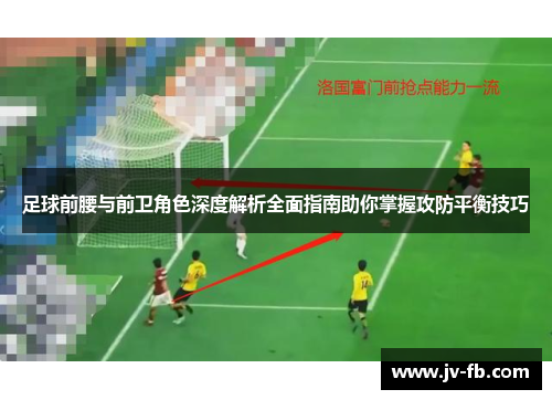 足球前腰与前卫角色深度解析全面指南助你掌握攻防平衡技巧