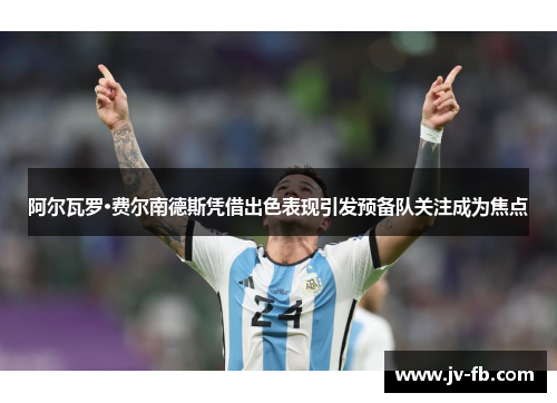 阿尔瓦罗·费尔南德斯凭借出色表现引发预备队关注成为焦点