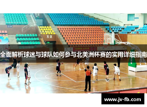 全面解析球迷与球队如何参与北美洲杯赛的实用详细指南