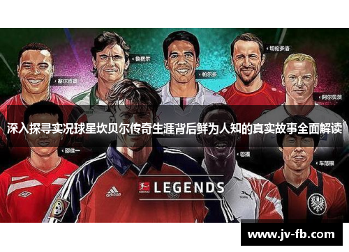深入探寻实况球星坎贝尔传奇生涯背后鲜为人知的真实故事全面解读 深入探寻实况球星坎贝尔传奇生涯背后鲜为人知的真实故事全面解读