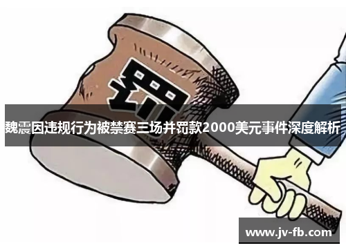 魏震因违规行为被禁赛三场并罚款2000美元事件深度解析