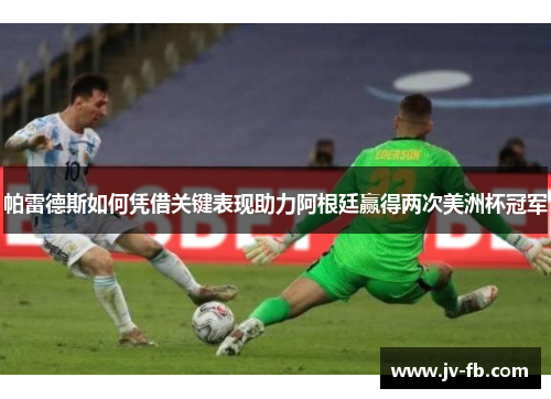 帕雷德斯如何凭借关键表现助力阿根廷赢得两次美洲杯冠军 帕雷德斯如何凭借关键表现助力阿根廷赢得两次美洲杯冠军