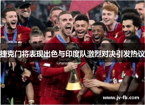 捷克门将表现出色与印度队激烈对决引发热议 捷克门将表现出色与印度队激烈对决引发热议