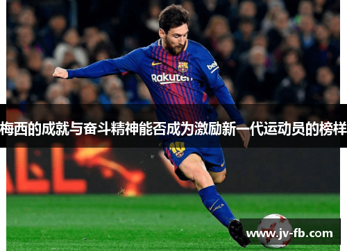 梅西的成就与奋斗精神能否成为激励新一代运动员的榜样