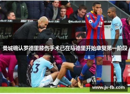 曼城确认罗德里膝伤手术已在马德里开始康复第一阶段