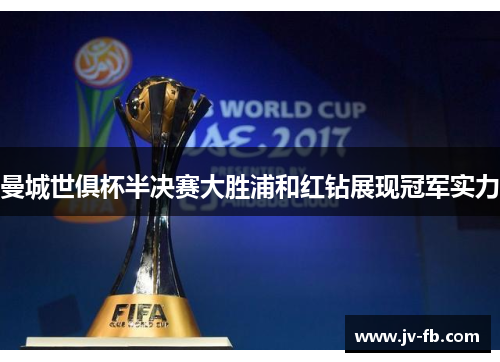 曼城世俱杯半决赛大胜浦和红钻展现冠军实力