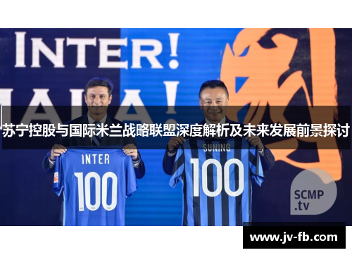 苏宁控股与国际米兰战略联盟深度解析及未来发展前景探讨