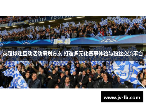 英超球迷互动活动策划方案 打造多元化赛事体验与粉丝交流平台