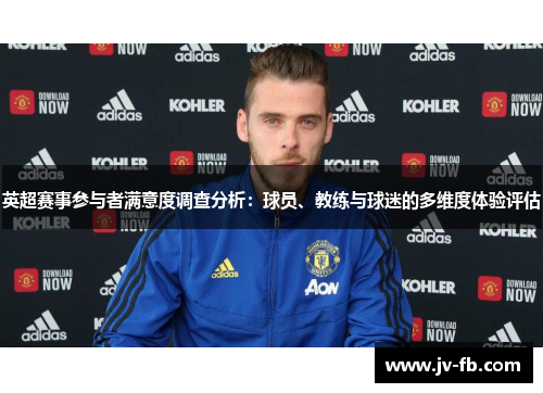 英超赛事参与者满意度调查分析：球员、教练与球迷的多维度体验评估