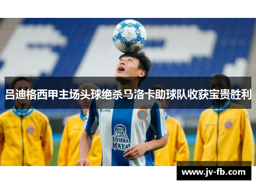 吕迪格西甲主场头球绝杀马洛卡助球队收获宝贵胜利 吕迪格西甲主场头球绝杀马洛卡助球队收获宝贵胜利